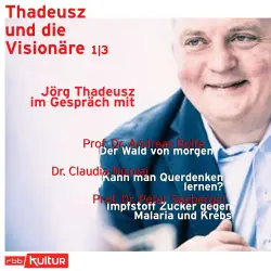 Cover - Jörg Thadeusz - Thadeusz und die Visionäre - Teil 1 - Jörg Thadeusz im Gespräch mit Prof. Dr. Andreas Bolte, Dr. Claudia Nicolai und Prof. Dr. Peter Seeberger