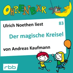 Cover - Andreas Kaufmann - Ohrenbär - eine OHRENBÄR Geschichte - Folge 83 - Der magische Kreisel