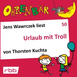 Cover - Thorsten Kuchta - Ohrenbär - eine OHRENBÄR Geschichte - Folge 50 - Urlaub mit Troll
