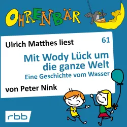 Cover - Peter Nink - Ohrenbär - eine OHRENBÄR Geschichte - Folge 61 - Mit Wody Lück um die ganze Welt - Eine Geschichte von Wasser