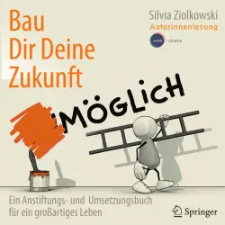 Cover - Silvia Ziolkowski - Bau Dir Deine Zukunft - Ein Anstiftungs- und Umsetzungsbuch für ein großartiges Leben