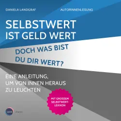 Cover - Daniela Landgraf - Selbstwert ist Geld wert. Doch was bist Du Dir wert? - Eine Anleitung, um von innen heraus zu leuchten