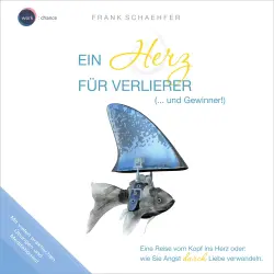 Cover - Frank Schaehfer - Ein Herz für Verlierer (... und Gewinner!) - Wie Sie Angst durch Liebe verwandeln