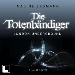 Cover - Nadine Erdmann - Die Totenbändiger Sequel - Band 1 - London Underground: 13 Jahre später