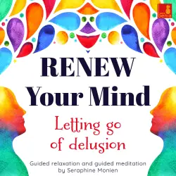 Cover - Seraphine Monien - Renew Your Mind - Letting Go of Delusion - Guided Relaxation and Guided Meditation