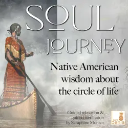 Cover - Seraphine Monien - Soul Journey - Native American Wisdom About the Circle of Life - Guided Relaxation and Guided Meditation