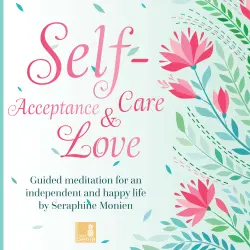 Cover - Seraphine Monien - Self-Acceptance, Self-Love, Self-Care - Guided Meditation for an Independent and Happy Life