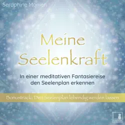 Cover - Seraphine Monien - Meine Seelenkraft - In einer meditativen Fantasiereise den Seelenplan erkennen