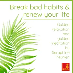 Cover - Seraphine Monien - Break Bad Habits and Renew Your Life - Guided Relaxation and Guided Meditation