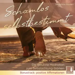 Cover - Seraphine Monien - Schamlos selbstbestimmt - Die geführte Meditation zum Selbstachtung Stärken / inkl. Affirmationen