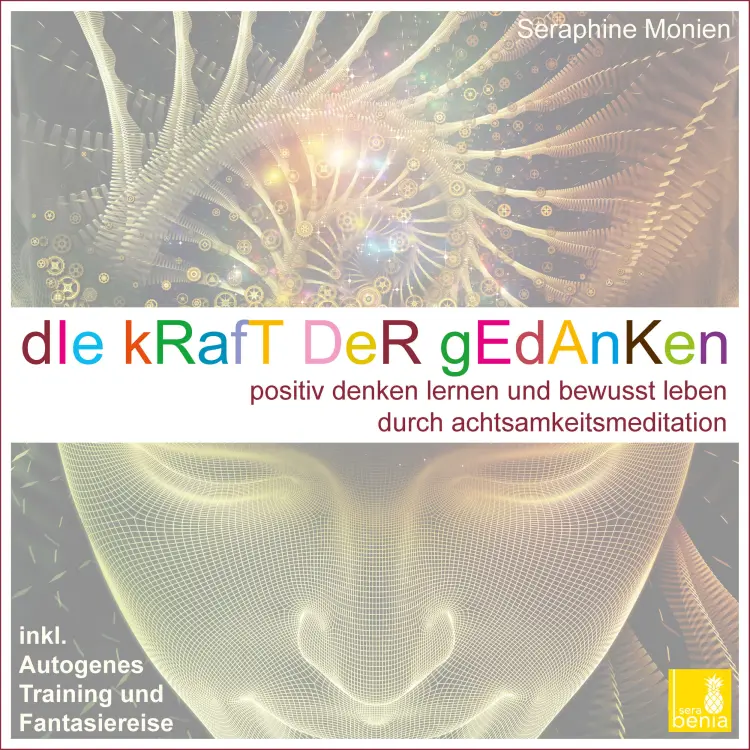 Cover von Seraphine Monien - Die Kraft der Gedanken - Positiv denken lernen und bewusst leben durch Achtsamkeitsmeditation / inkl. Autogenes Training und Fantasiereise