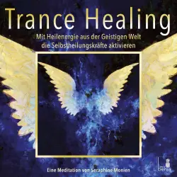 Cover - Seraphine Monien - Trance Healing - Mit Heilenergie aus der Geistigen Welt die Selbstheilungskräfte aktivieren