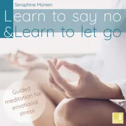 Cover - Seraphine Monien - Learn to Say No & Learn to Let Go - Guided Meditation for Emotional Stress