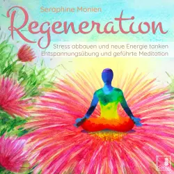 Cover - Seraphine Monien - Regeneration - Stress abbauen und neue Energie tanken - Entspannungsübung und geführte Meditation