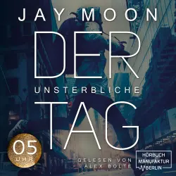 Cover - Jay Moon - Der unsterbliche Tag - Was würdest du tun, wenn du einen Tag lang unsterblich wärst? - Band 1 - Fünf Uhr