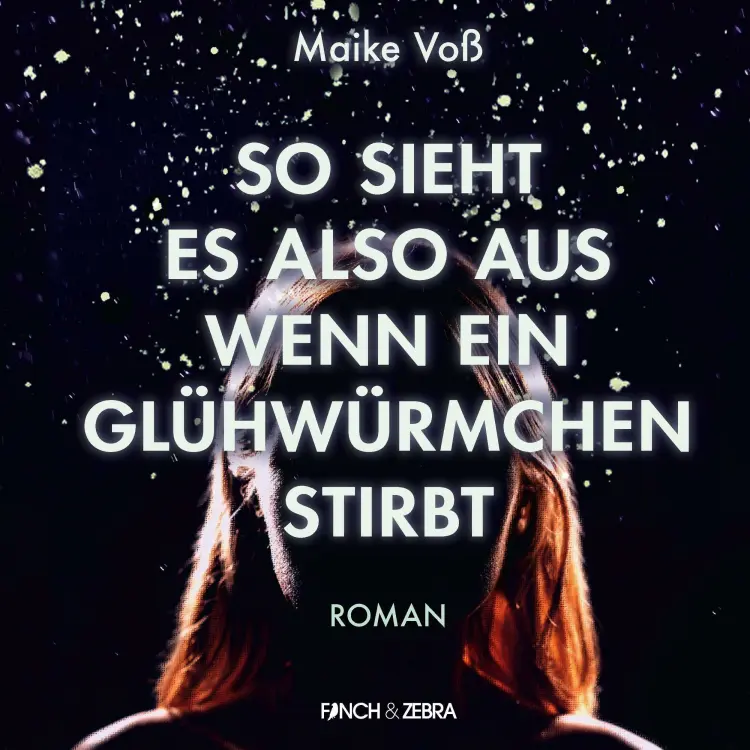 Cover von Maike Voß - So sieht es also aus wenn ein Glühwürmchen stirbt