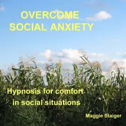 Cover - Maggie Staiger - Overcome Social Anxiety - Hypnosis for Comfort in Social Situations