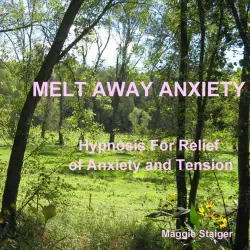 Cover - Maggie Staiger - Melt Away Anxiety - Hypnosis for Relief of Anxiety and Tension