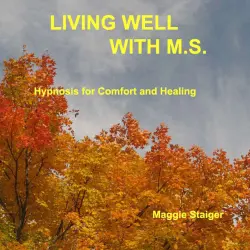 Cover - Maggie Staiger - Living Well With M.S. - Hypnosis for Comfort and Healing