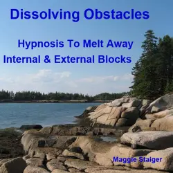 Cover - Maggie Staiger - Dissolving Obstacles - Hypnosis to Melt Away Internal and External Blocks
