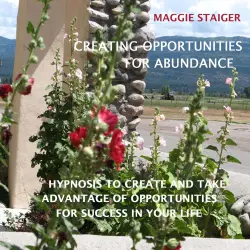 Cover - Maggie Staiger - Creating Opportunities for Abundance - Hypnosis to Create and Take Advantage of Opportunities for Success in Your Life