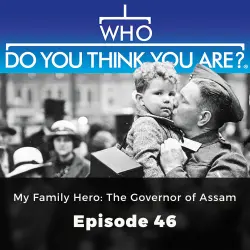 Cover - Gail Dixon - Who Do You Think You Are? - Episode 46 - My Family Hero: The Governor of Assam