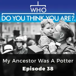 Cover - Anthony Burton - Who Do You Think You Are? - Episode 38 - My Ancestor was a Potter