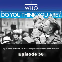 Cover - Gail Dixon - Who Do You Think You Are? - Episode 36 - My Eureka Moment:WDYTYA Magazine Smashed my Brick Wall