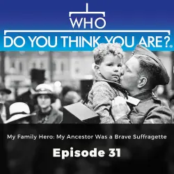 Cover - Matt Ford - Who Do You Think You Are? - Episode 31 - My Family Hero: My Ancestor Was a Brave Suffragette