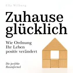 Cover - Ella Wilburg - Zuhause glücklich - Wie Ordnung Ihr Leben positiv verändert