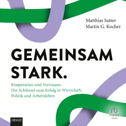 Cover - Martin G. Kocher - Gemeinsam stark - Kooperation und Vertrauen: Der Schlüssel zum Erfolg in Wirtschaft, Politik und Arbeitsleben