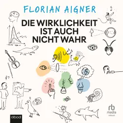 Cover - Florian Aigner - Die Wirklichkeit ist auch nicht wahr - Die faszinierende Physik der Sinne - und wie sie unsere Wahrnehmung bestimmt