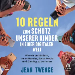 Cover - Jean Twenge - Zehn Regeln zum Schutz unserer Kinder in einer digitalen Welt - Wie wir verhindern, sie an Handys, Social Media und Gaming zu verlieren
