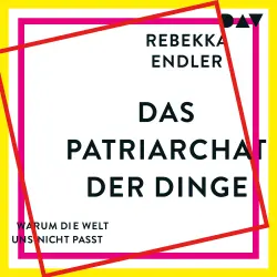 Cover - Rebekka Endler - Das Patriarchat der Dinge - Warum uns die Welt nicht passt