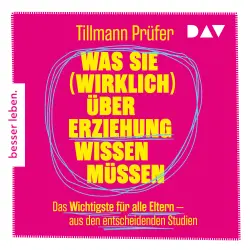 Cover - Tillmann Prüfer - Was Sie (wirklich) über Erziehung wissen müssen. Das Wichtigste für alle Eltern aus den entscheidenden Studien - Vom Autor der beliebten 'ZEITmagazin'-Kolumne "Prüfers Töchter"