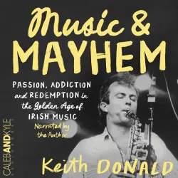 Cover - Keith Donald - Music and Mayhem - Passion, Addiction and Redemption in the Golden Age of Irish Music