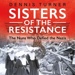 Cover - Dennis J. Turner - Sisters of the Resistance - The Nuns Who Defied the Nazis