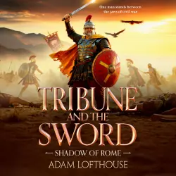 Cover - Adam Lofthouse - Shadow of Rome - The thrilling BRAND NEW addition to Adam Lofthouse's action-packed series for 2026 - Book 3 - Tribune and the Sword