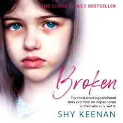 Cover - Shy Keenan - Broken - The most shocking childhood story ever told. An inspirational author who survived it