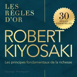 Cover - George Thompson - Les règles d'or - Les principes fondamentaux de la richesse - Robert Kiyosaki