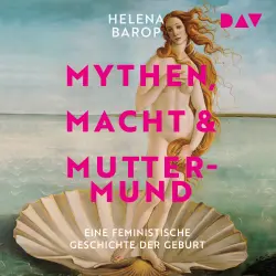 Cover - Helena Barop - Mythen, Macht und Muttermund. Eine feministische Geschichte der Geburt