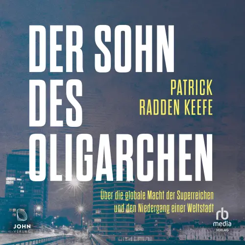 Cover - Patrick Radden Keefe - Der Sohn des Oligarchen - Über die globale Macht der Superreichen und den Niedergang einer Weltstadt