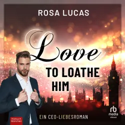 Cover - Rosa Lucas - Milliardäre von London - Ein CEO-Liebesroman - Band 1 - Love to Loathe Him