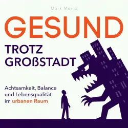 Cover - Mark Meinz - Gesund trotz Großstadt - Achtsamkeit, Balance und Lebensqualität im urbanen Raum