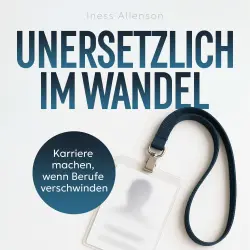 Cover - Iness Allenson - Unersetzlich im Wandel - Karriere machen, wenn Berufe verschwinden