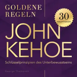 Cover - George Thompson - John Kehoe - Goldene Regeln - 30 Schlüsselprinzipien des Unterbewusstseins - Goldene Regeln