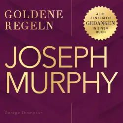 Cover - George Thompson - Joseph Murphy - Goldene Regeln - Alle zentralen Gedanken in einem Buch - Goldene Regeln
