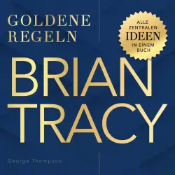 Cover - George Thompson - Brian Tracy - Goldene Regeln - Alle zentralen Ideen in einem Buch - Goldene Regeln