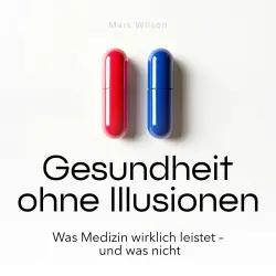 Cover - Mark Wilson - Gesundheit ohne Illusionen - Was Medizin wirklich leistet - und was nicht