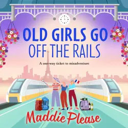 Cover - Maddie Please - Old Girls Go Off the Rails - A BRAND NEW feel-good story of friendship, mischief and adventure for 2026